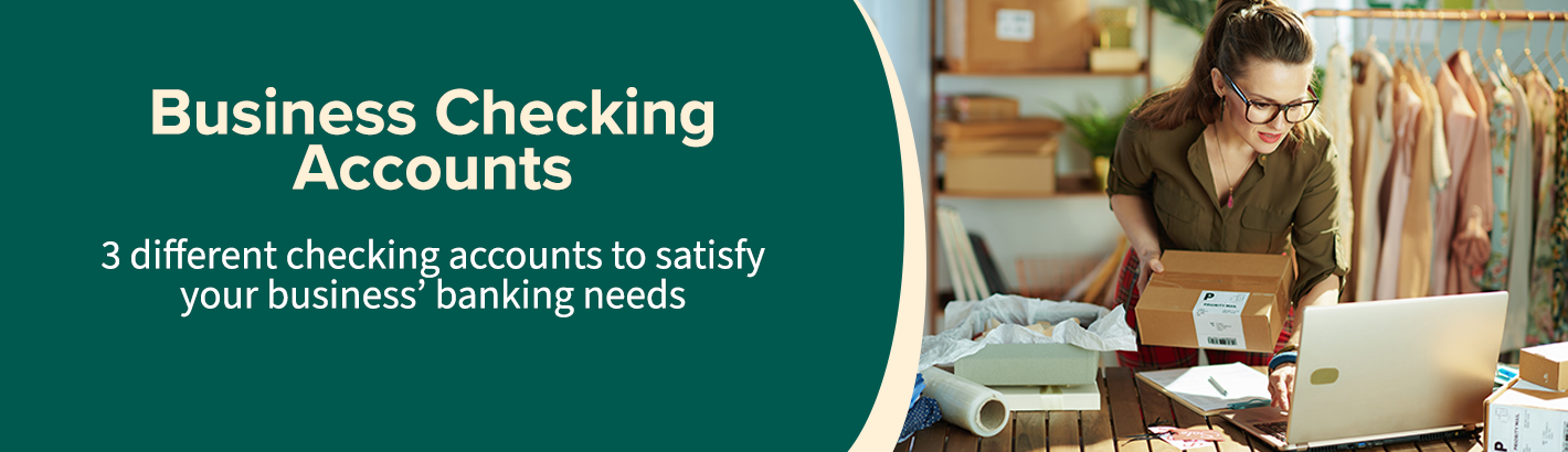 Business Checking: 3 different checking accounts to satisfy your business’ banking needs